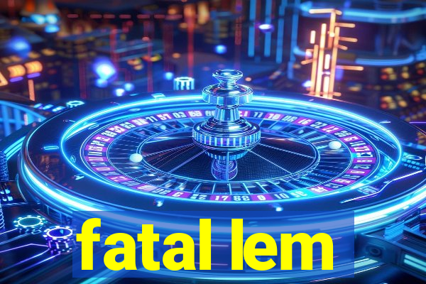 fatal lem